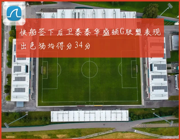 快船签下后卫泰泰华盛顿G联盟表现出色场均得分34分