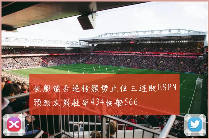 快船能否逆转颓势止住三连败ESPN预测灰熊胜率434快船566